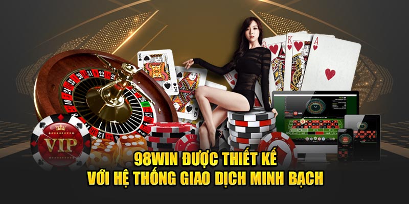 98Win được thiết kế với hệ thống giao dịch minh bạch