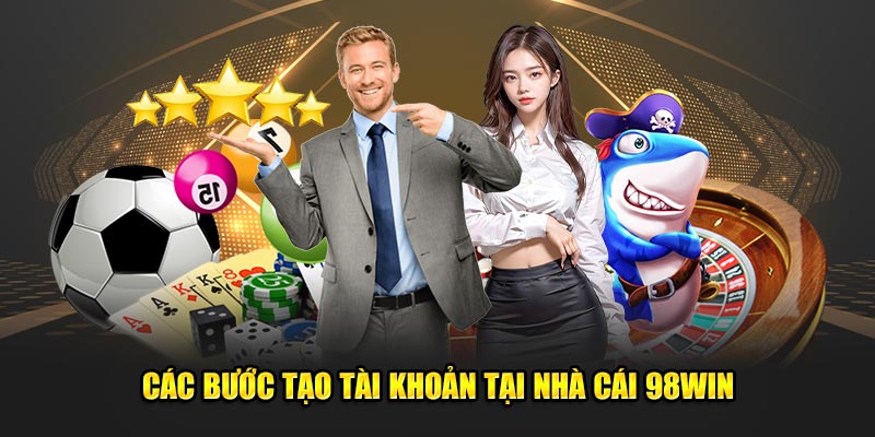 Các bước tạo tài khoản tại nhà cái 98WIN