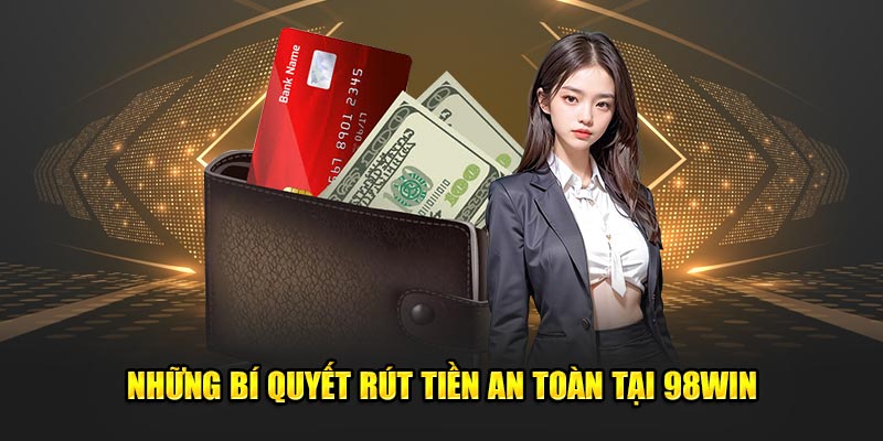 Những bí quyết rút tiền an toàn tại 98WIN