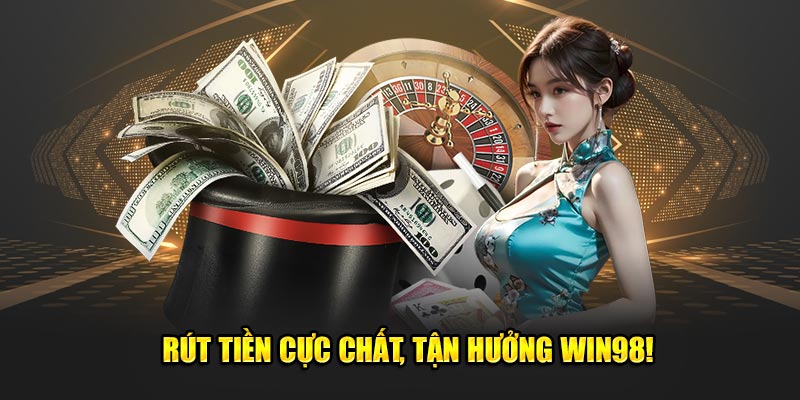  Rút tiền cực chất, tận hưởng 98win