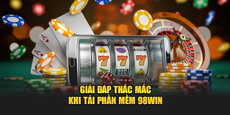 Giải đáp thắc mắc khi tải phần mềm 98WIN