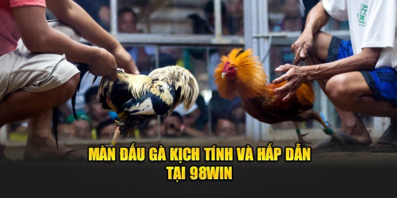 Các màn đấu tại 98WIN kịch tính 