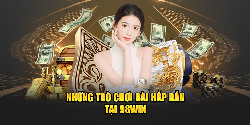 Những trò chơi bài hấp dẫn tại 98Win