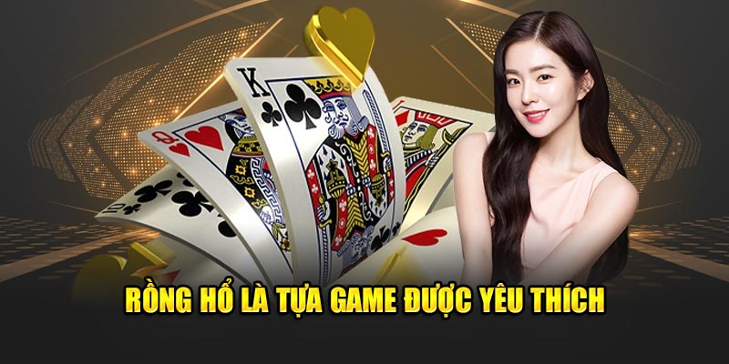 Rồng hổ là tựa game được yêu thích