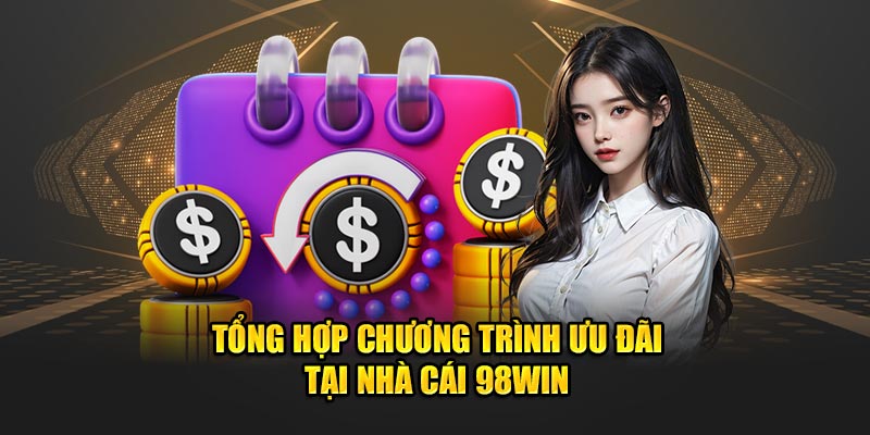 Tổng hợp chương trình ưu đãi tại nhà cái 98WIN