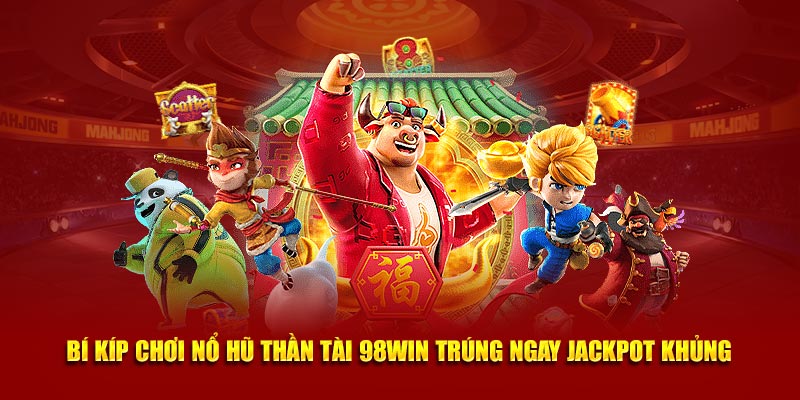 Bí kíp chơi nổ hũ thần tài 98win trúng ngay jackpot khủng