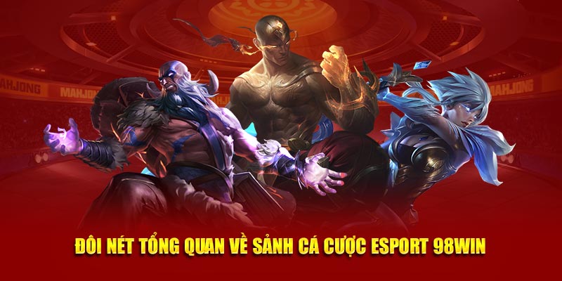 Đôi nét tổng quan về sảnh cá cược Esport 98win