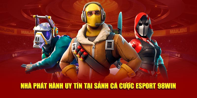 Nhà phát hành uy tín tại sảnh cá cược Esport 98win