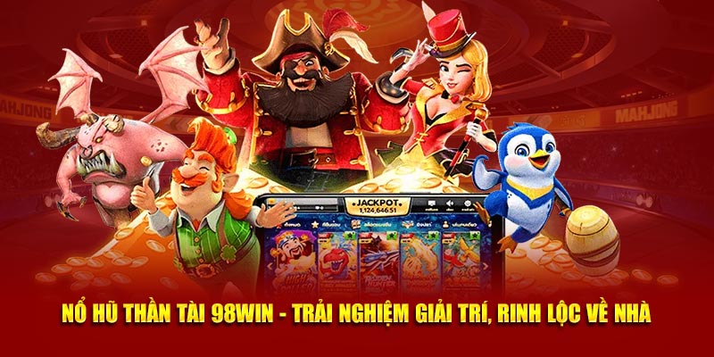 Nổ Hũ Thần Tài 98win - Trải Nghiệm Giải Trí, Rinh Lộc Về Nhà