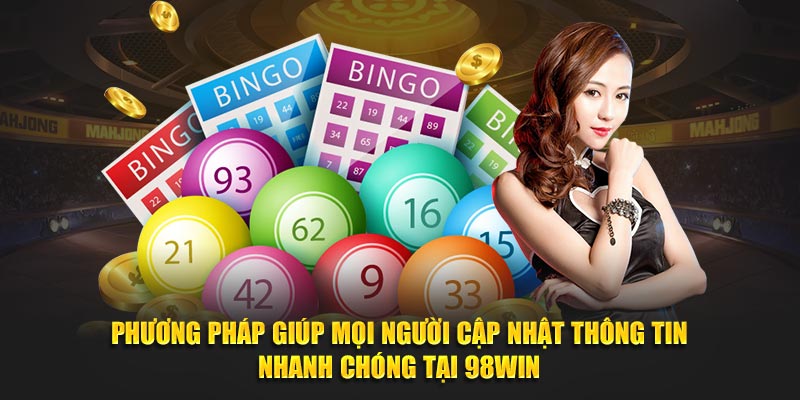 Phương pháp giúp mọi người cập nhật thông tin nhanh chóng tại 98Win