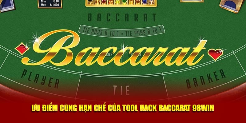 Ưu điểm cùng hạn chế của tool hack Baccarat 98win