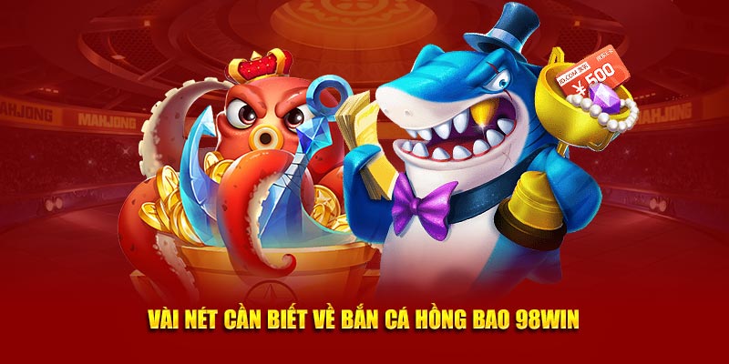 Vài nét cần biết về bắn cá hồng bao 98win