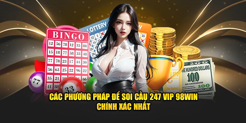 Các Phương Pháp Để Soi Cầu 247 vip 98Win Chính Xác Nhất