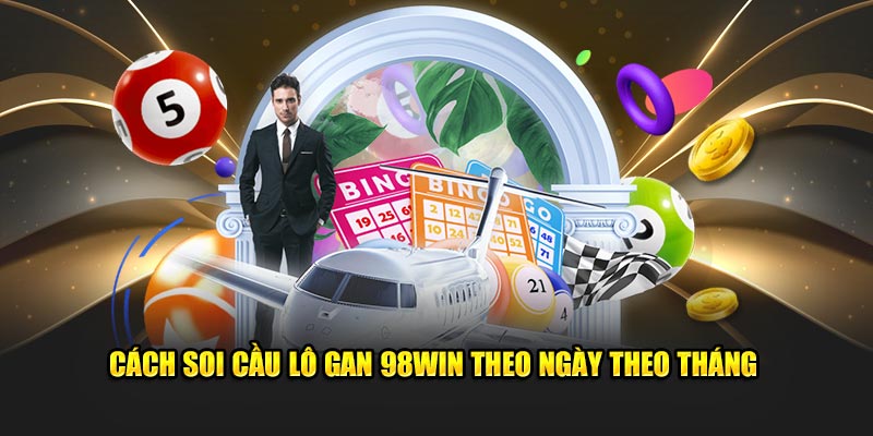 Cách Soi cầu lô gan 98win theo ngày theo tháng