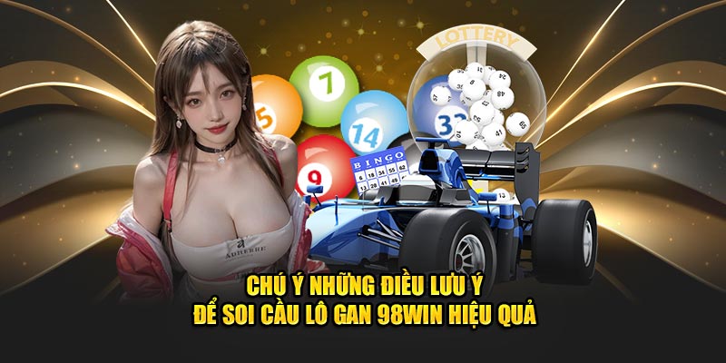 Chú ý những điều lưu ý để Soi cầu lô gan 98win hiệu quả