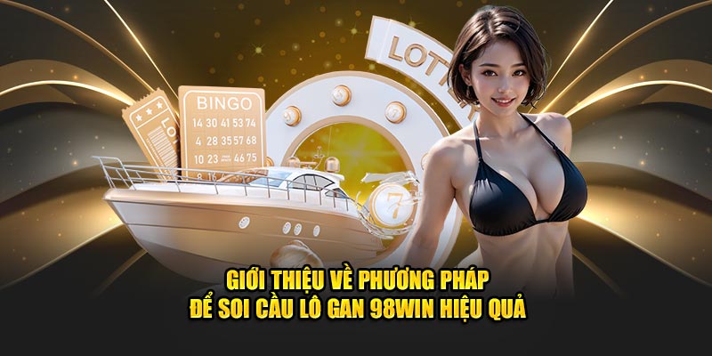 Giới Thiệu Về Phương Pháp Để Soi Cầu Lô Gan 98win Hiệu Quả