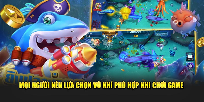 Mọi người nên lựa chọn vũ khí phù hợp khi chơi game